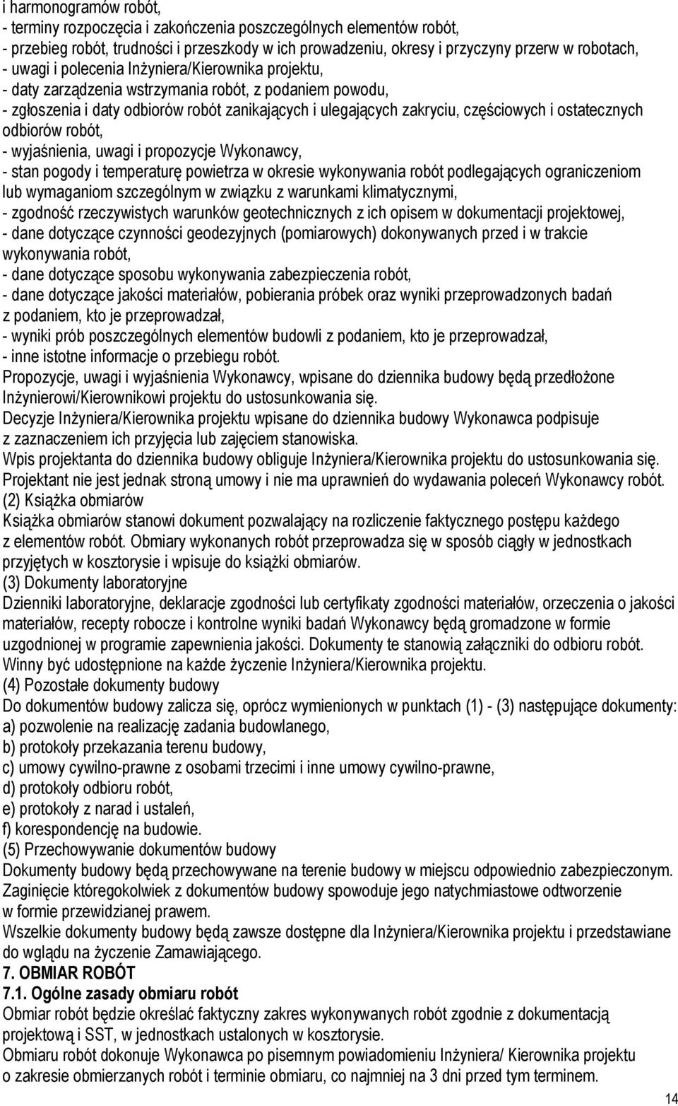 odbiorów robót, - wyjaśnienia, uwagi i propozycje Wykonawcy, - stan pogody i temperaturę powietrza w okresie wykonywania robót podlegających ograniczeniom lub wymaganiom szczególnym w związku z