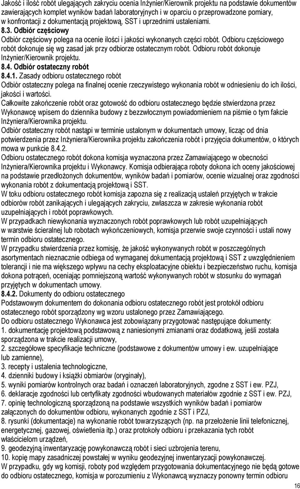 Odbioru częściowego robót dokonuje się wg zasad jak przy odbiorze ostatecznym robót. Odbioru robót dokonuje Inżynier/Kierownik projektu. 8.4. Odbiór ostateczny robót 8.4.1.