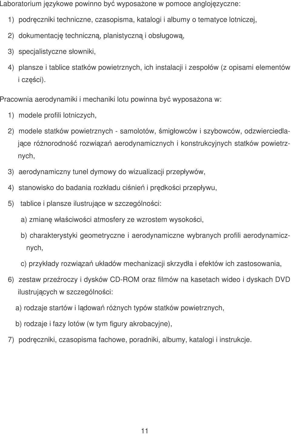 Pracownia aerodynamiki i mechaniki lotu powinna by wyposaona w: 1) modele profili lotniczych, 2) modele statków powietrznych - samolotów, migłowców i szybowców, odzwierciedlajce rónorodno rozwiza