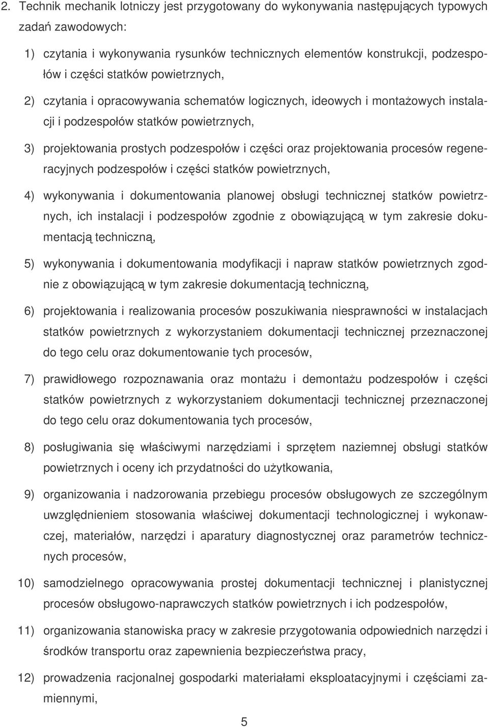 procesów regeneracyjnych podzespołów i czci statków powietrznych, 4) wykonywania i dokumentowania planowej obsługi technicznej statków powietrznych, ich instalacji i podzespołów zgodnie z obowizujc w