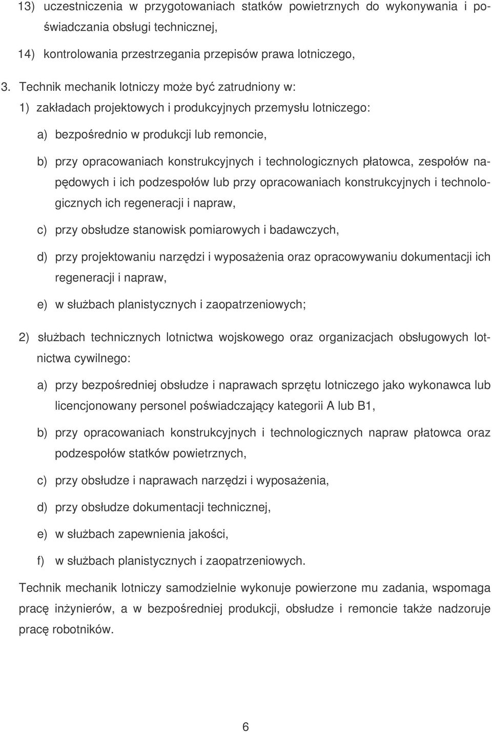 technologicznych płatowca, zespołów napdowych i ich podzespołów lub przy opracowaniach konstrukcyjnych i technologicznych ich regeneracji i napraw, c) przy obsłudze stanowisk pomiarowych i