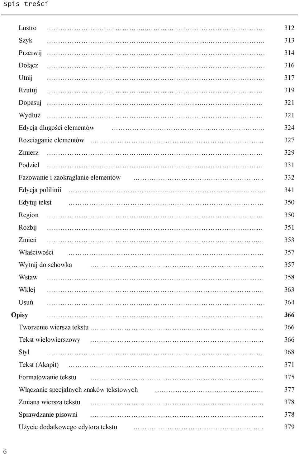 . 357 Wytnij do schowka..... 357 Wstaw..... 358 Wklej...... 363 Usuń... 364 Opisy.. 366 Tworzenie wiersza tekstu..... 366 Tekst wielowierszowy..... 366 Styl.. 368 Tekst (Akapit).