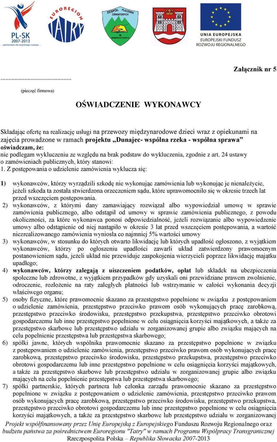 Z postępowania o udzielenie zamówienia wyklucza się: 1) wykonawców, którzy wyrządzili szkodę nie wykonując zamówienia lub wykonując je nienależycie, jeżeli szkoda ta została stwierdzona orzeczeniem