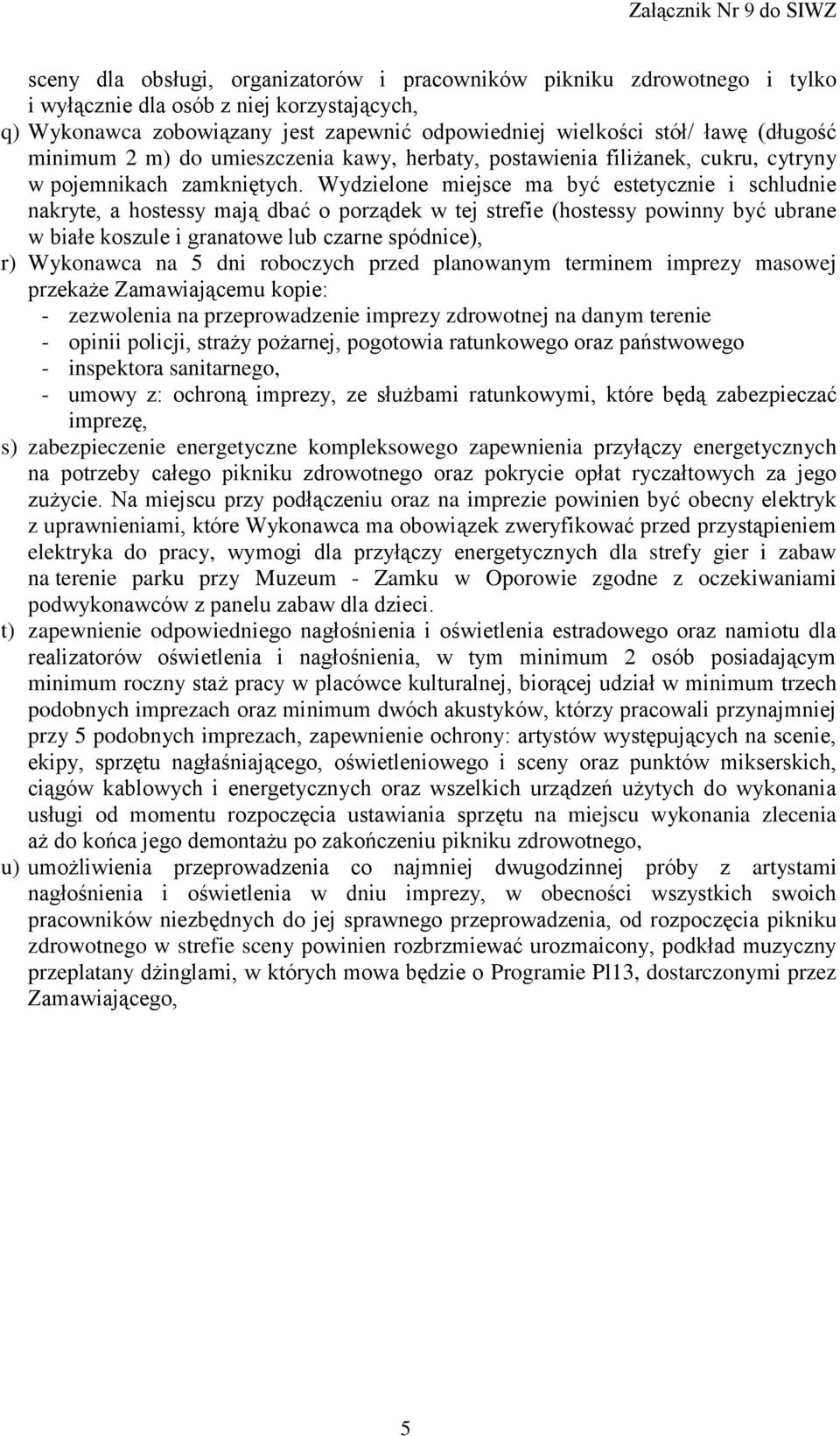 Wydzielone miejsce ma być estetycznie i schludnie nakryte, a hostessy mają dbać o porządek w tej strefie (hostessy powinny być ubrane w białe koszule i granatowe lub czarne spódnice), r) Wykonawca na