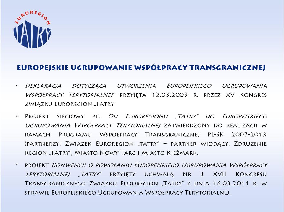 Od Euroregionu Tatry do Europejskiego Ugrupowania Współpracy Terytorialnej zatwierdzony do realizacji w ramach Programu Współpracy Transgranicznej PL-SK 2007-2013 (partnerzy: Związek