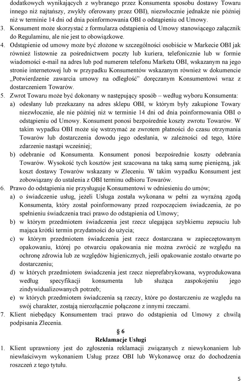 Odstąpienie od umowy może być złożone w szczególności osobiście w Markecie OBI jak również listownie za pośrednictwem poczty lub kuriera, telefonicznie lub w formie wiadomości e-mail na adres lub pod