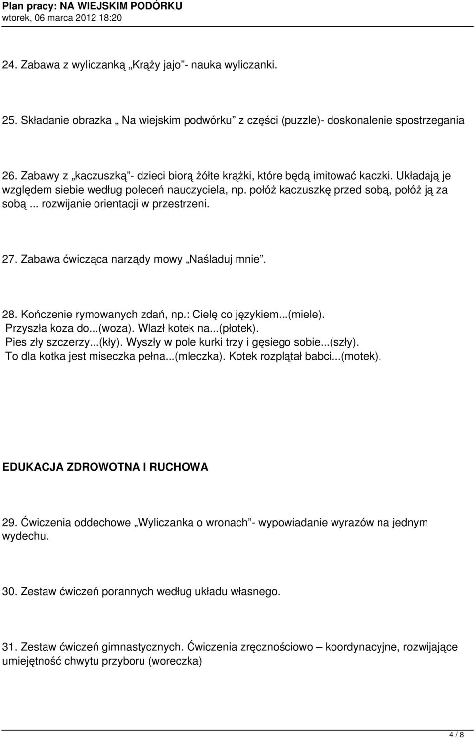 .. rozwijanie orientacji w przestrzeni. 27. Zabawa ćwicząca narządy mowy Naśladuj mnie. 28. Kończenie rymowanych zdań, np.: Cielę co językiem...(miele). Przyszła koza do...(woza). Wlazł kotek na.