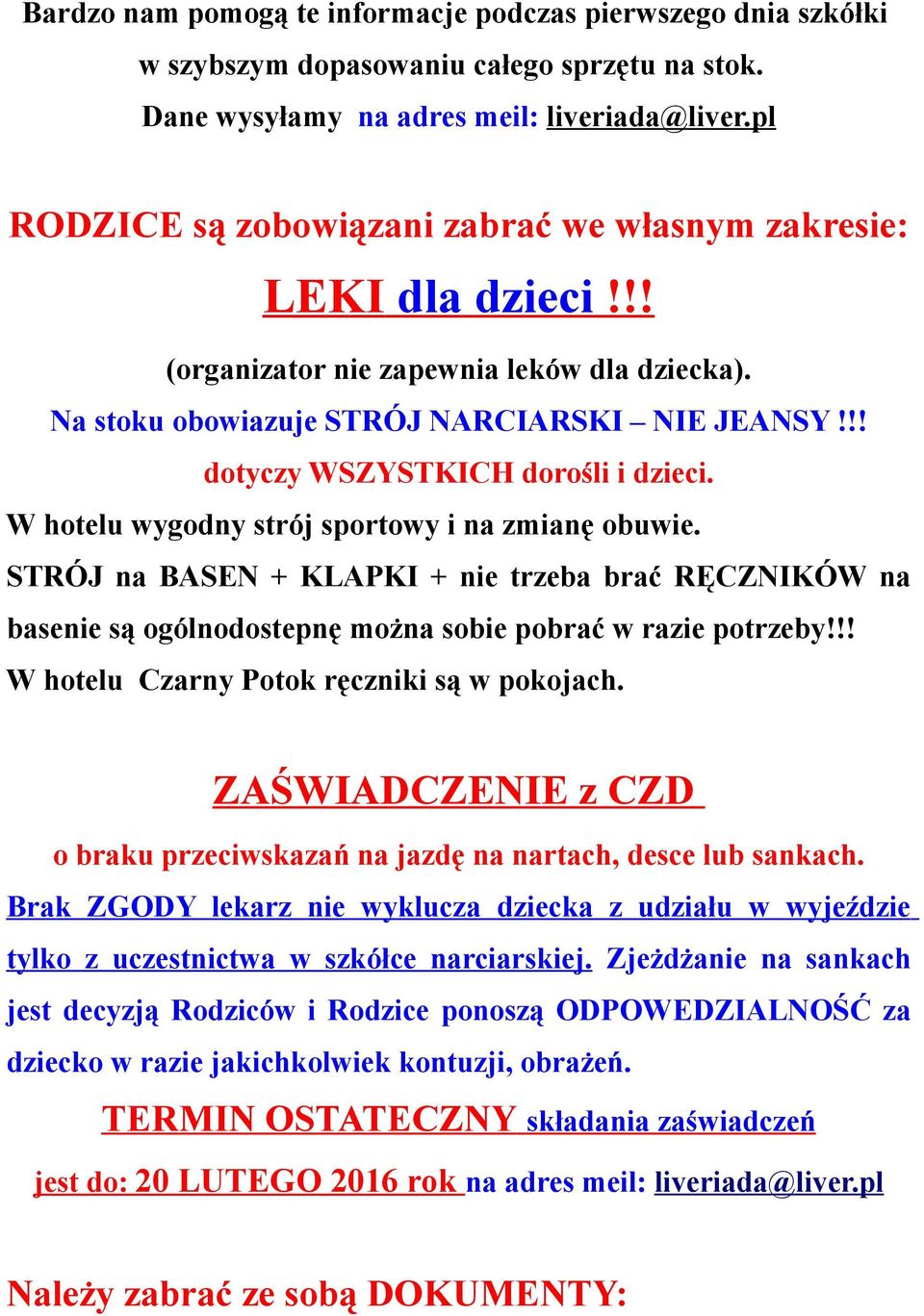 !! dotyczy WSZYSTKICH dorośli i dzieci. W hotelu wygodny strój sportowy i na zmianę obuwie.