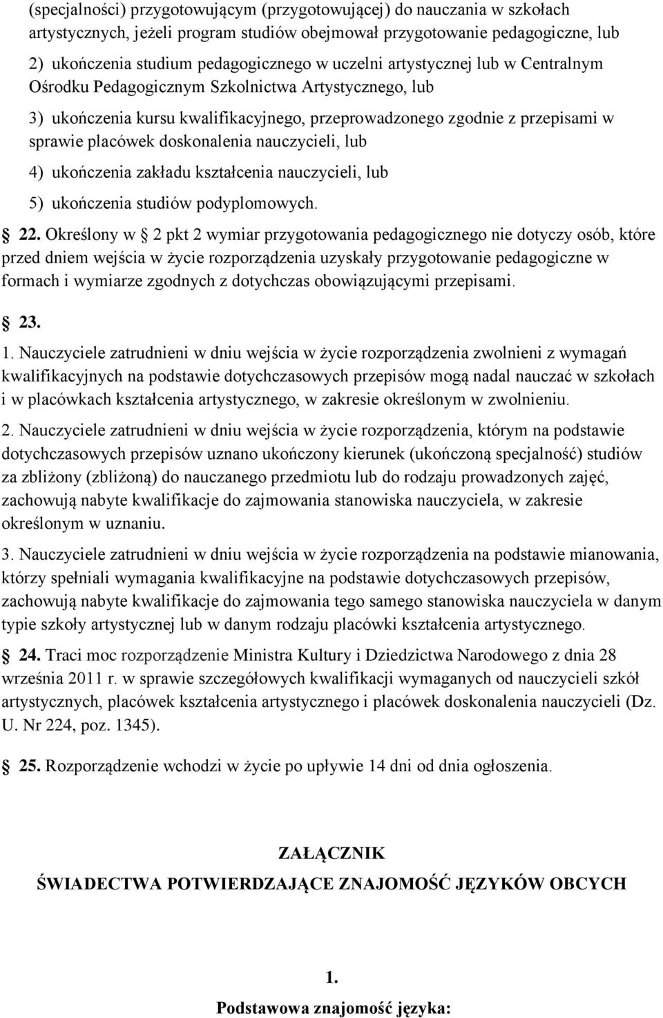 nauczycieli, lub 4) ukończenia zakładu kształcenia nauczycieli, lub 5) ukończenia studiów podyplomowych. 22.