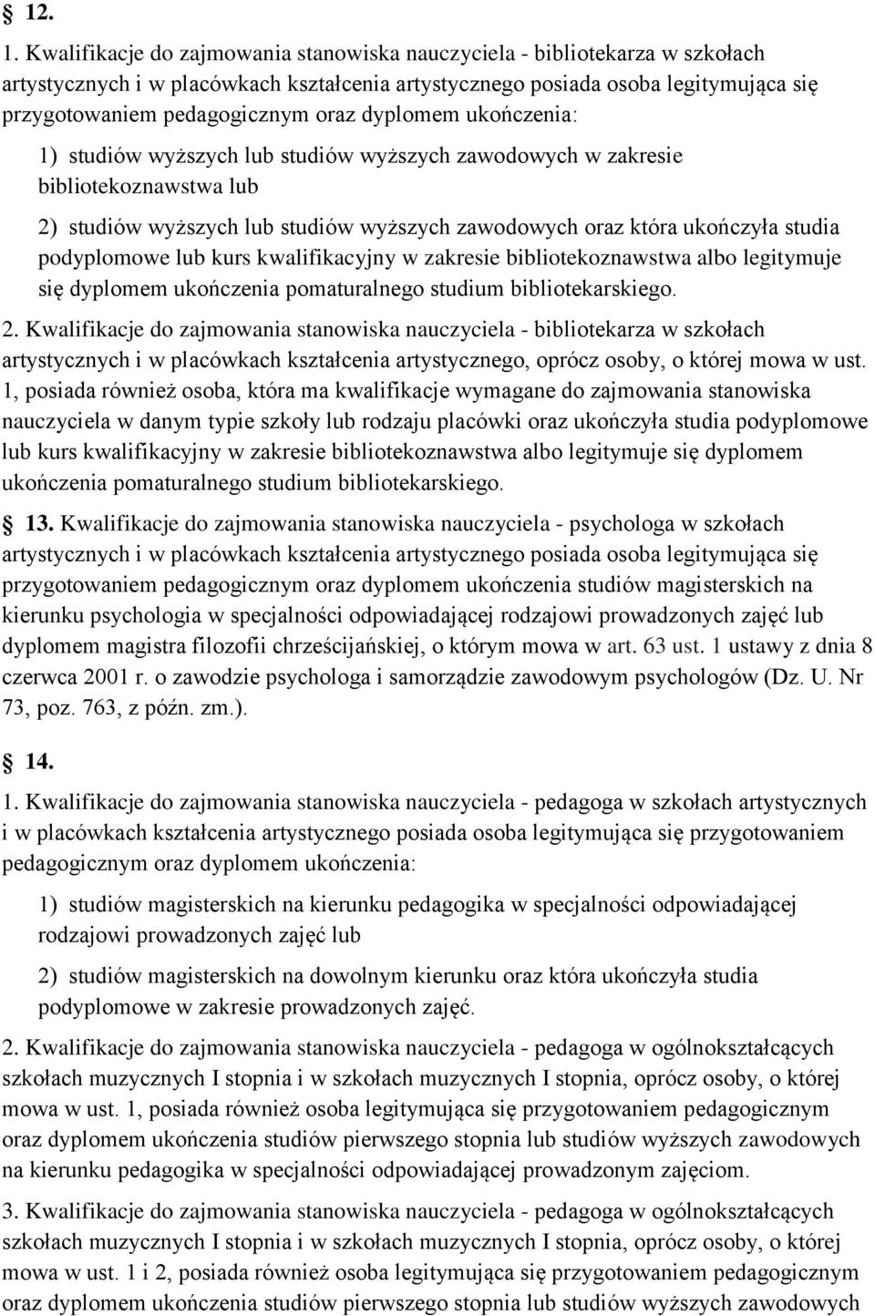 dyplomem ukończenia: 1) studiów wyższych lub studiów wyższych zawodowych w zakresie bibliotekoznawstwa lub 2) studiów wyższych lub studiów wyższych zawodowych oraz która ukończyła studia podyplomowe