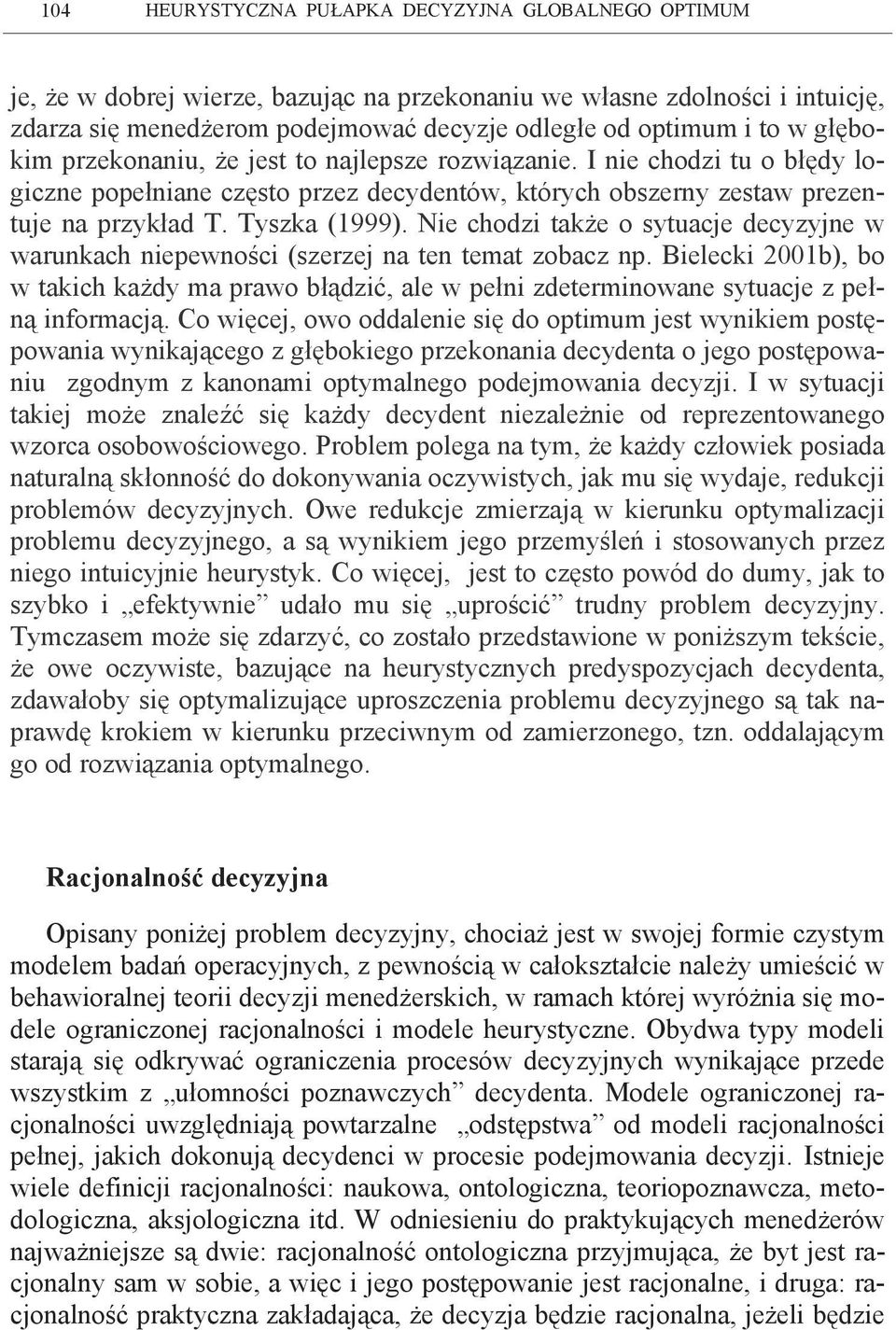 Nie chodzi także o sytuacje decyzyjne w warunkach niepewności (szerzej na ten temat zobacz np.