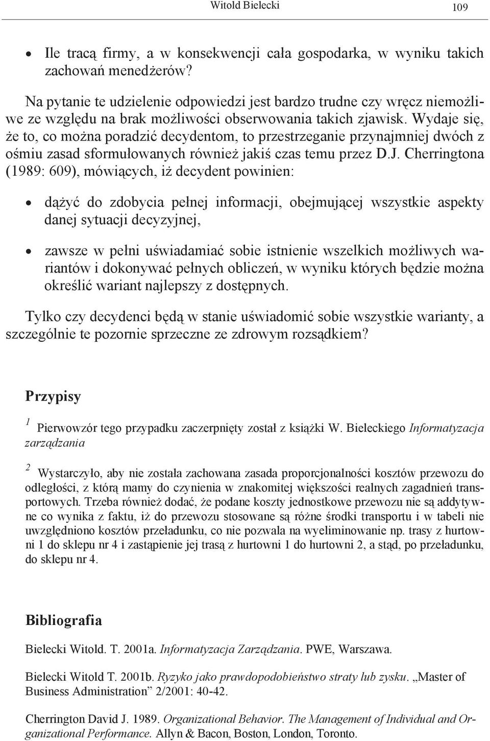 Wydaje się, że to, co można poradzić decydentom, to przestrzeganie przynajmniej dwóch z ośmiu zasad sformułowanych również jakiś czas temu przez D.J.