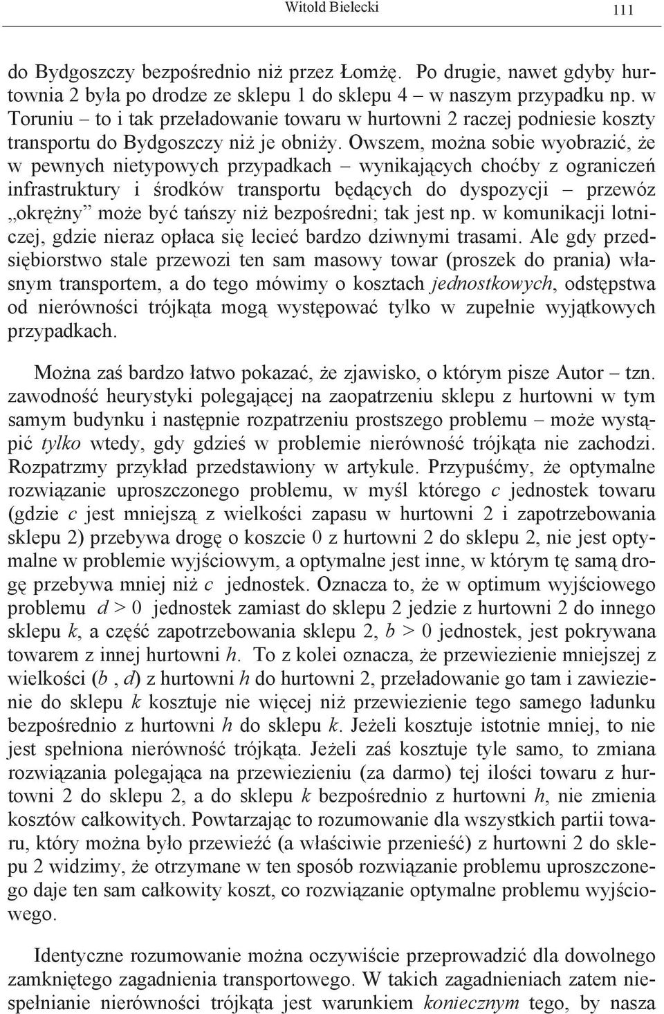 Owszem, można sobie wyobrazić, że w pewnych nietypowych przypadkach wynikających choćby z ograniczeń infrastruktury i środków transportu będących do dyspozycji przewóz okrężny może być tańszy niż