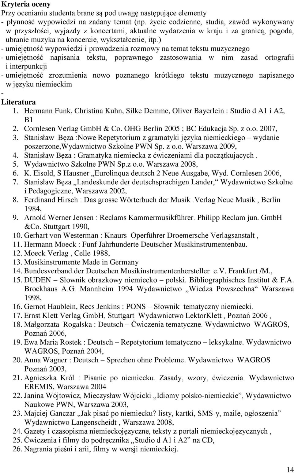 ) - umiejętność wypowiedzi i prowadzenia rozmowy na temat tekstu muzycznego - umiejętność napisania tekstu, poprawnego zastosowania w nim zasad ortografii i interpunkcji - umiejętność zrozumienia