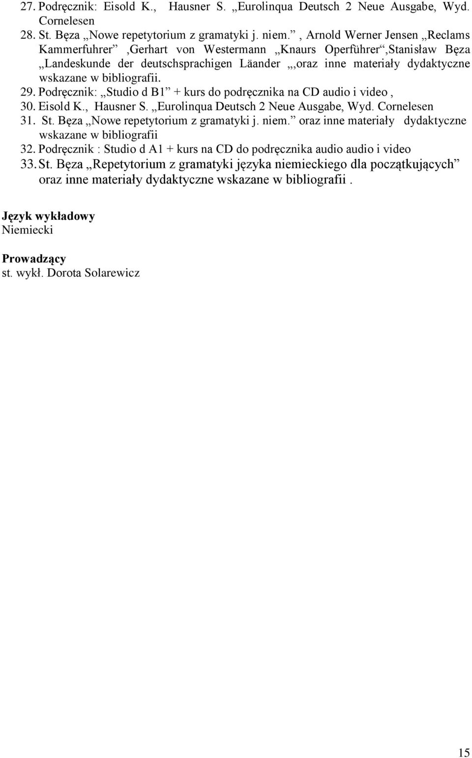 29. Podręcznik: Studio d B1 + kurs do podręcznika na CD audio i video, 30. Eisold K., Hausner S. Eurolinqua Deutsch 2 Neue Ausgabe, Wyd. Cornelesen 31. St. Bęza Nowe repetytorium z gramatyki j. niem.