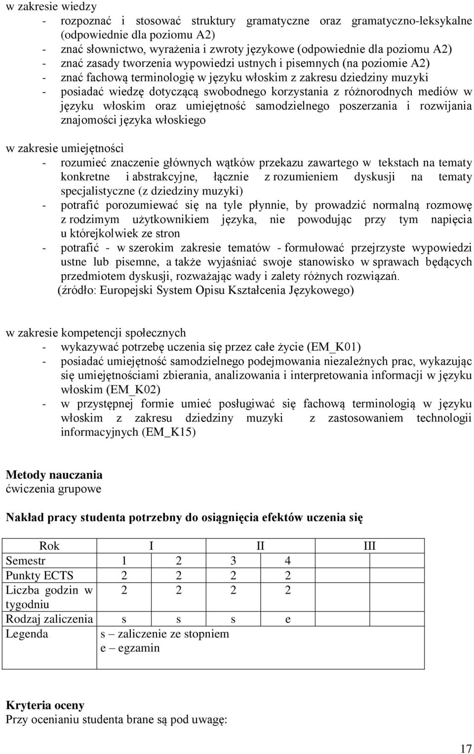 różnorodnych mediów w języku włoskim oraz umiejętność samodzielnego poszerzania i rozwijania znajomości języka włoskiego w zakresie umiejętności - rozumieć znaczenie głównych wątków przekazu