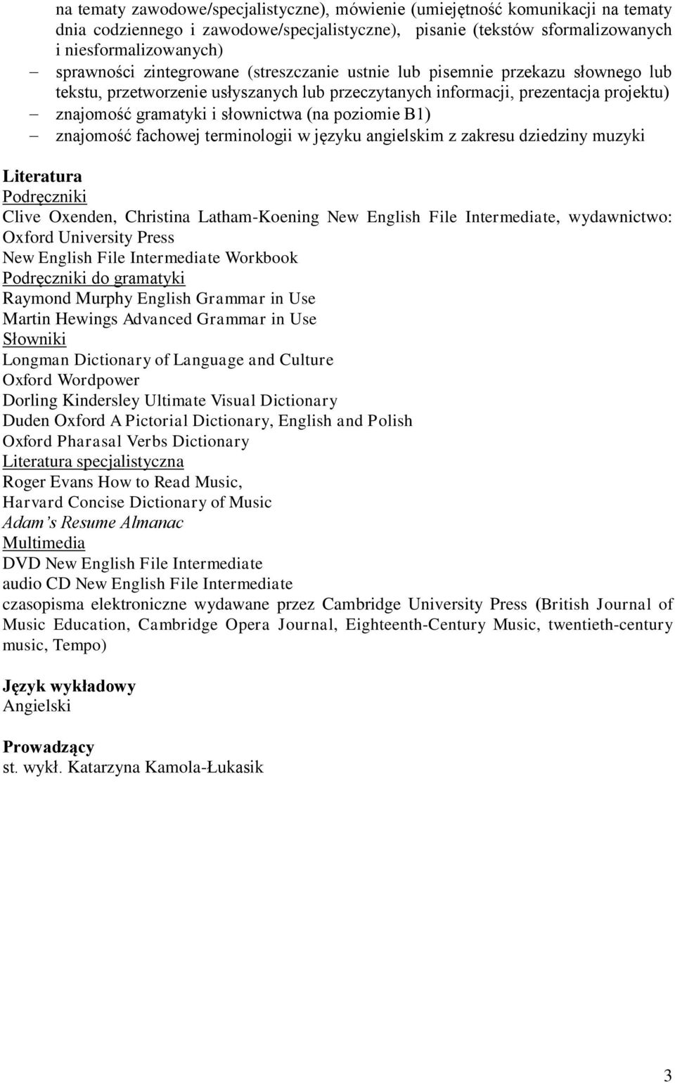poziomie B1) znajomość fachowej terminologii w języku angielskim z zakresu dziedziny muzyki Literatura Podręczniki Clive Oxenden, Christina Latham-Koening New English File Intermediate, wydawnictwo: