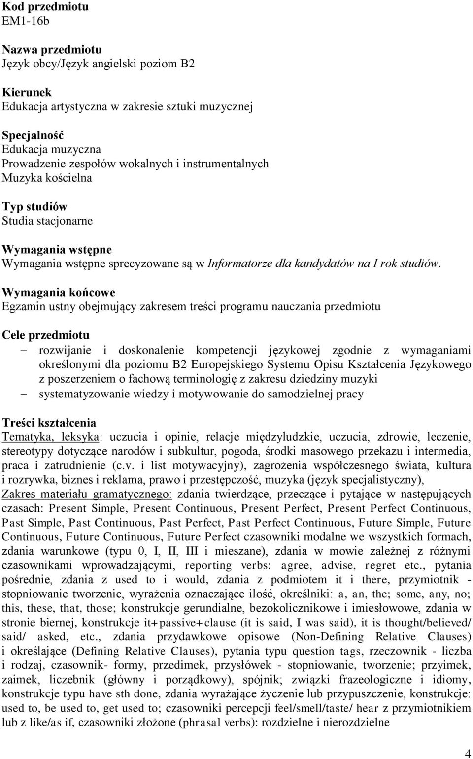 Wymagania końcowe Egzamin ustny obejmujący zakresem treści programu nauczania przedmiotu Cele przedmiotu rozwijanie i doskonalenie kompetencji językowej zgodnie z wymaganiami określonymi dla poziomu