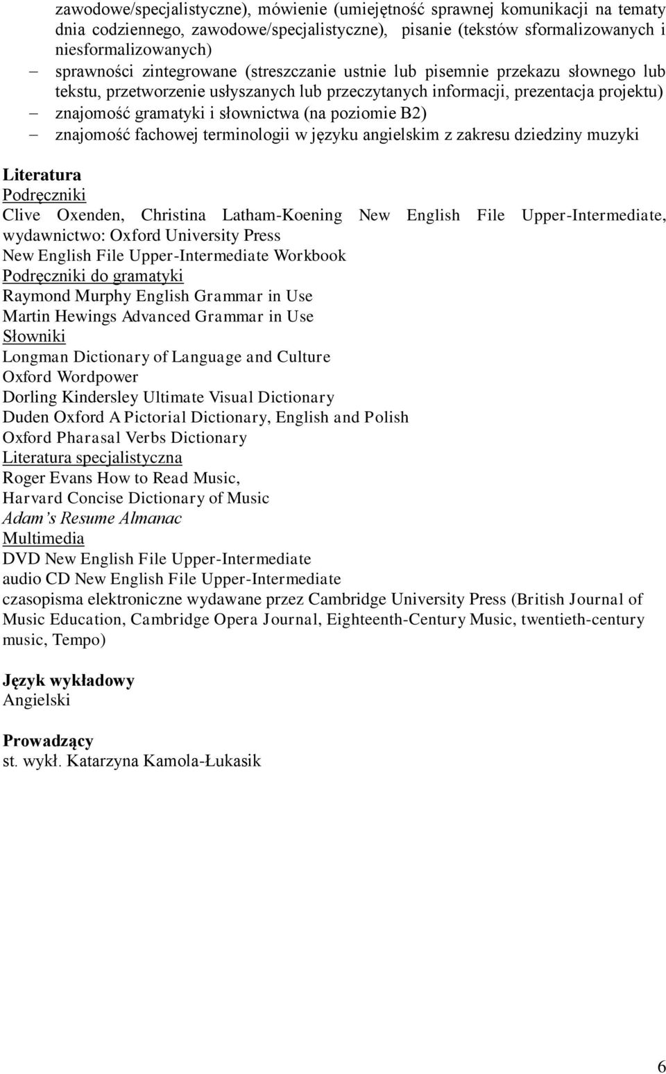 poziomie B2) znajomość fachowej terminologii w języku angielskim z zakresu dziedziny muzyki Literatura Podręczniki Clive Oxenden, Christina Latham-Koening New English File Upper-Intermediate,