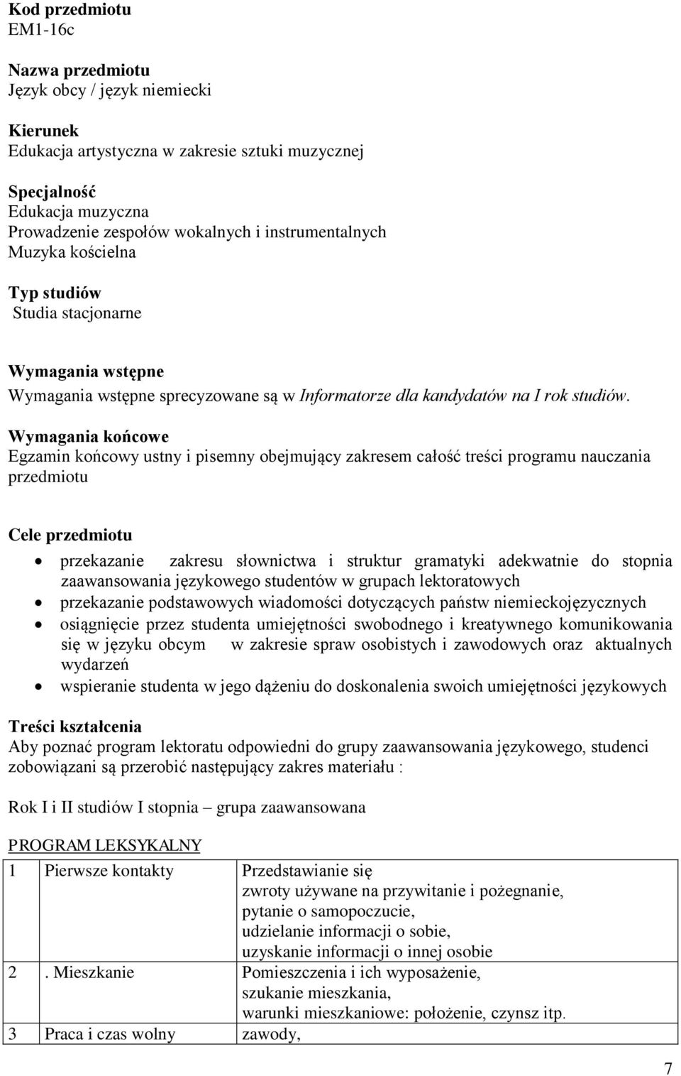 Wymagania końcowe Egzamin końcowy ustny i pisemny obejmujący zakresem całość treści programu nauczania przedmiotu Cele przedmiotu przekazanie zakresu słownictwa i struktur gramatyki adekwatnie do