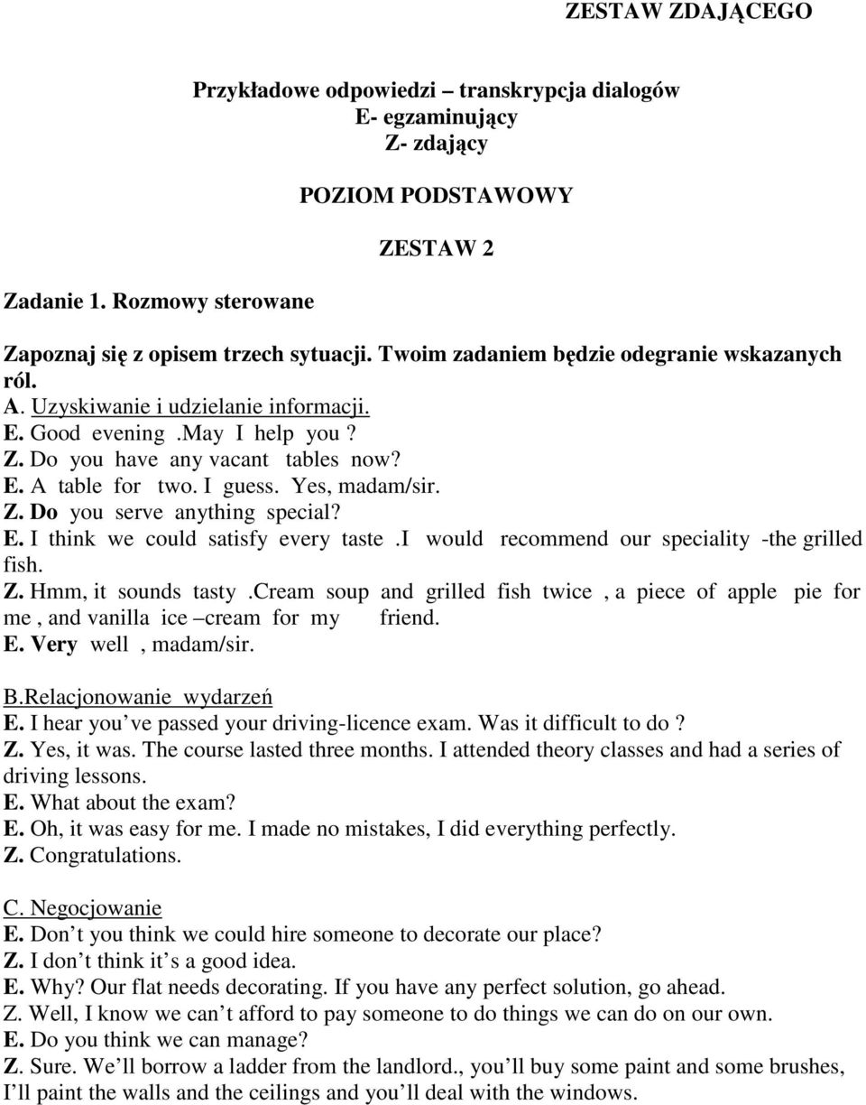 cream soup and grilled fish twice, a piece of apple pie for me, and vanilla ice cream for my friend. E. Very well, madam/sir. B.Relacjonowanie wydarzeń E.