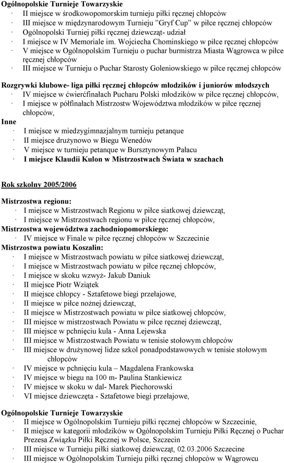 Wojciecha Chomingo w piłce ręcznej chłopców V miejsce w Ogólnopolskim Turnieju o puchar burmistrza Miasta Wągrowca w piłce ręcznej chłopców III miejsce w Turnieju o Puchar Starosty Goleniowgo w piłce