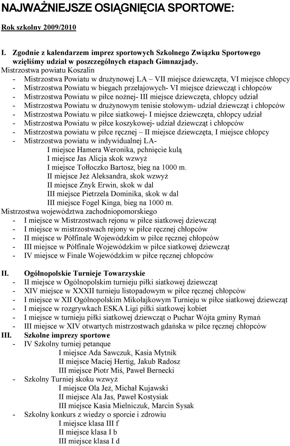 Mistrzostwa Powiatu w piłce nożnej- III miejsce dziewczęta, chłopcy udział - Mistrzostwa Powiatu w drużynowym tenisie stołowym- udział dziewcząt i chłopców - Mistrzostwa Powiatu w piłce siatkowej- I