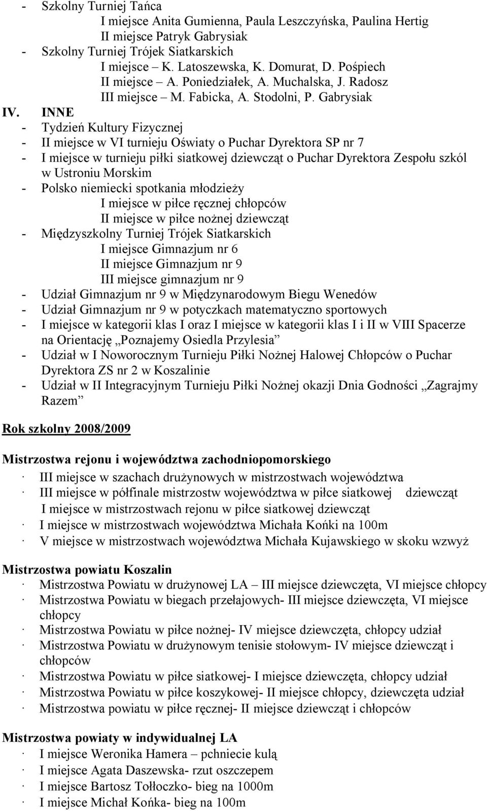 INNE - Tydzień Kultury Fizycznej - II miejsce w VI turnieju Oświaty o Puchar Dyrektora SP nr 7 - I miejsce w turnieju piłki siatkowej dziewcząt o Puchar Dyrektora Zespołu szkól w Ustroniu Morskim -