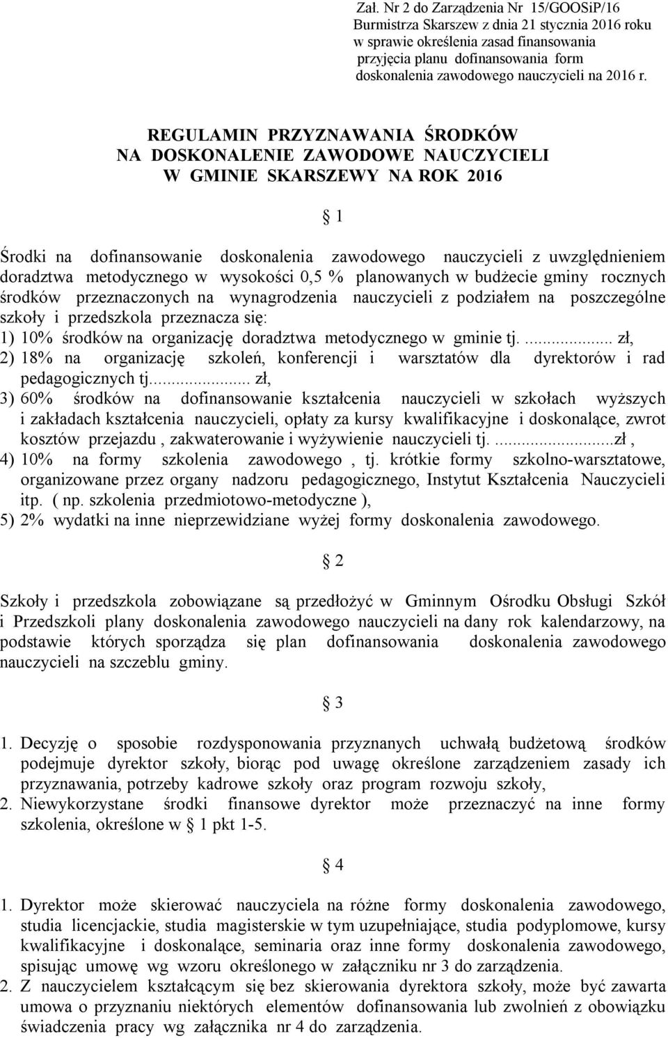 REGULAMIN PRZYZNAWANIA ŚRODKÓW NA DOSKONALENIE ZAWODOWE NAUCZYCIELI W GMINIE SKARSZEWY NA ROK 2016 1 Środki na dofinansowanie doskonalenia zawodowego nauczycieli z uwzględnieniem doradztwa