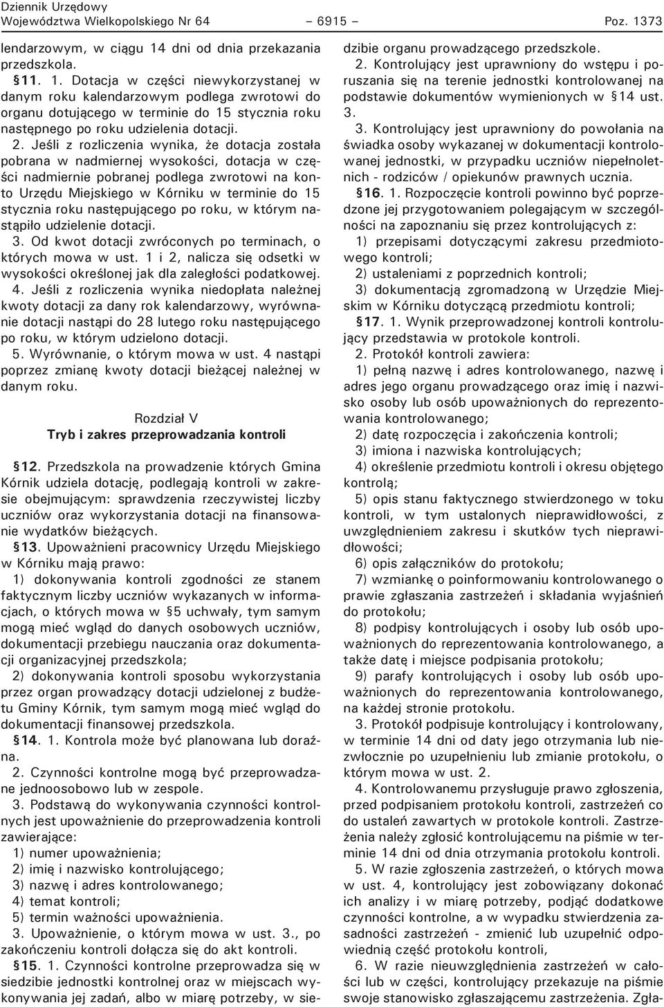 2. Jeśli z rozliczenia wynika, że dotacja została pobrana w nadmiernej wysokości, dotacja w części nadmiernie pobranej podlega zwrotowi na konto Urzędu Miejskiego w Kórniku w terminie do 15 stycznia