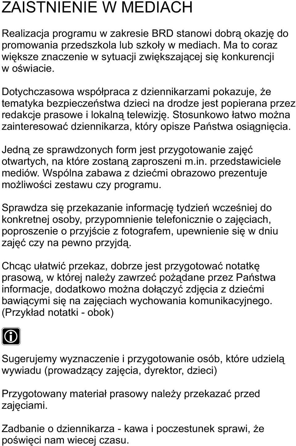 Dotychczasowa wspó³praca z dziennikarzami pokazuje, e tematyka bezpieczeñstwa dzieci na drodze jest popierana przez redakcje prasowe i lokaln¹ telewizjê.