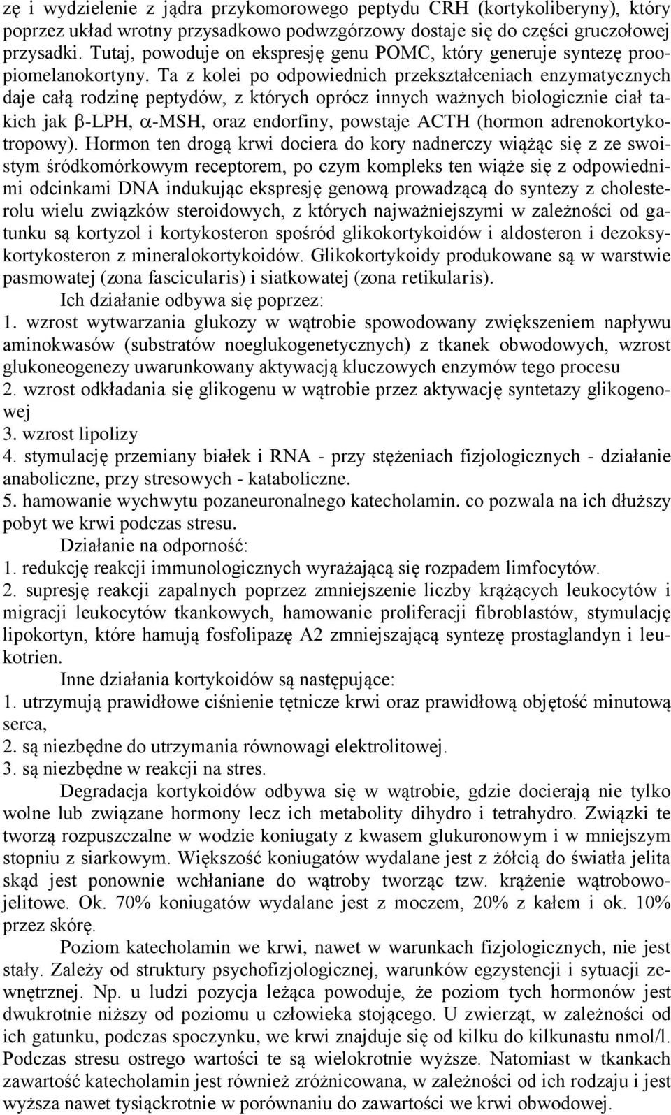 Ta z kolei po odpowiednich przekształceniach enzymatycznych daje całą rodzinę peptydów, z których oprócz innych ważnych biologicznie ciał takich jak -LPH, -MSH, oraz endorfiny, powstaje ACTH (hormon