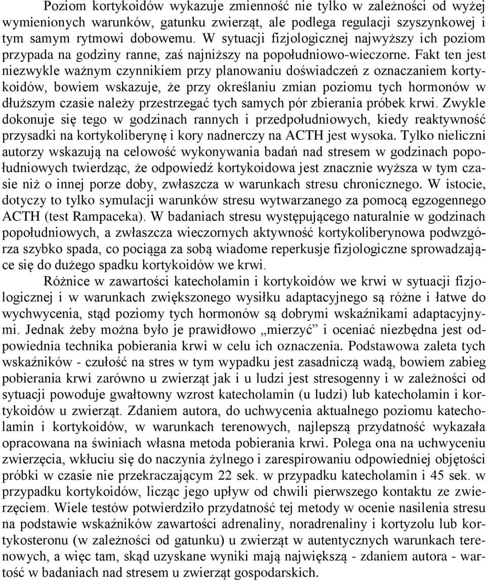 Fakt ten jest niezwykle ważnym czynnikiem przy planowaniu doświadczeń z oznaczaniem kortykoidów, bowiem wskazuje, że przy określaniu zmian poziomu tych hormonów w dłuższym czasie należy przestrzegać