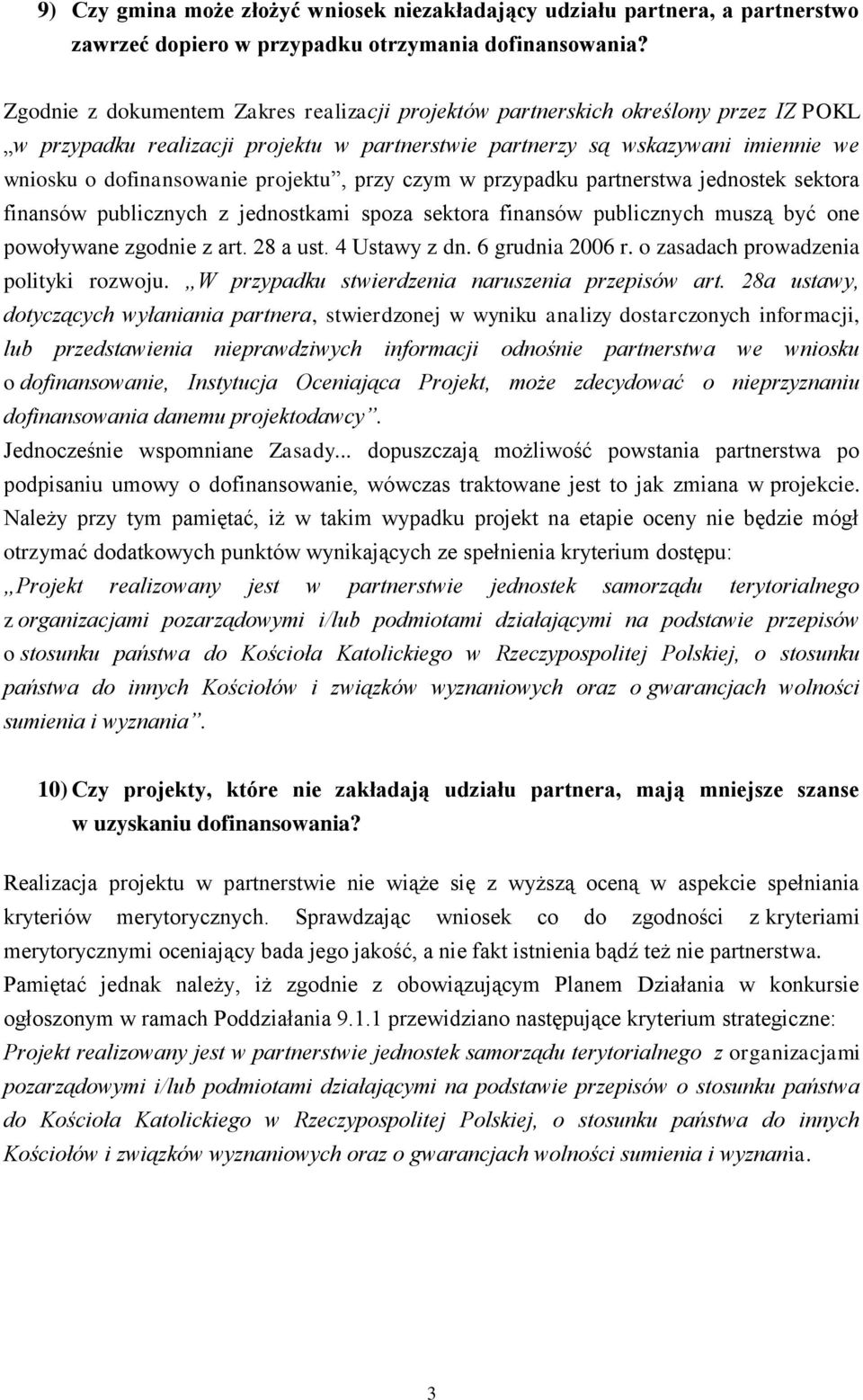 projektu, przy czym w przypadku partnerstwa jednostek sektora finansów publicznych z jednostkami spoza sektora finansów publicznych muszą być one powoływane zgodnie z art. 28 a ust. 4 Ustawy z dn.