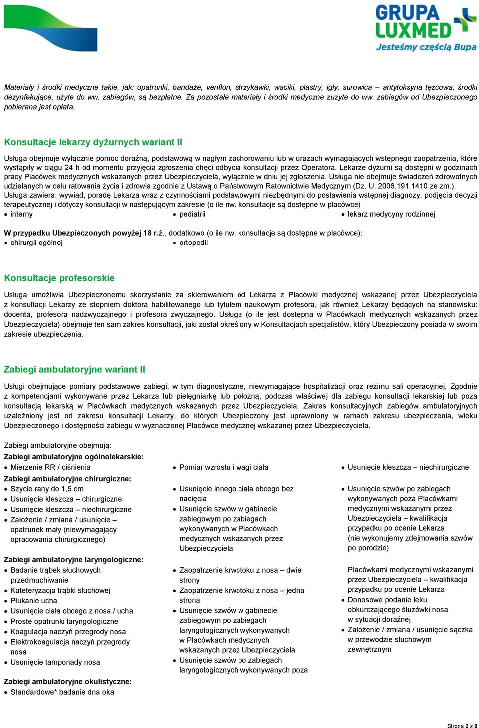 Konsultacje lekarzy dyżurnych wariant II Usługa obejmuje wyłącznie pomoc doraźną, podstawową w nagłym zachorowaniu lub w urazach wymagających wstępnego zaopatrzenia, które wystąpiły w ciągu 24 h od