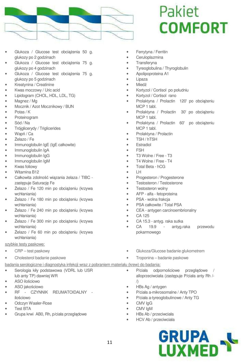 Triglicerides Wapń / Ca śelazo / Fe Immunoglobulin IgE (IgE całkowite) Immunoglobulin IgA Immunoglobulin IgG Immunoglobulin IgM Kwas foliowy Witamina B12 Całkowita zdolność wiązania Ŝelaza / TIBC -