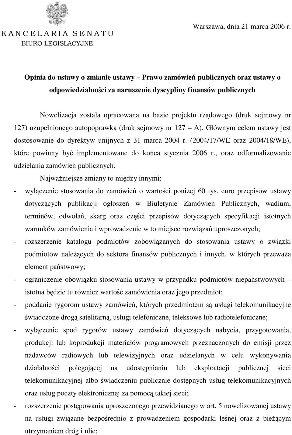 (druk sejmowy nr 127) uzupełnionego autopoprawką (druk sejmowy nr 127 A). Głównym celem ustawy jest dostosowanie do dyrektyw unijnych z 31 marca 2004 r.