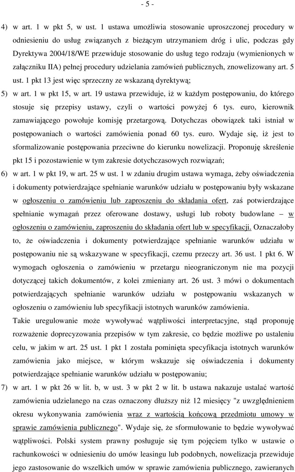 (wymienionych w załączniku IIA) pełnej procedury udzielania zamówień publicznych, znowelizowany art. 5 ust. 1 pkt 13 jest więc sprzeczny ze wskazaną dyrektywą; 5) w art. 1 w pkt 15, w art.