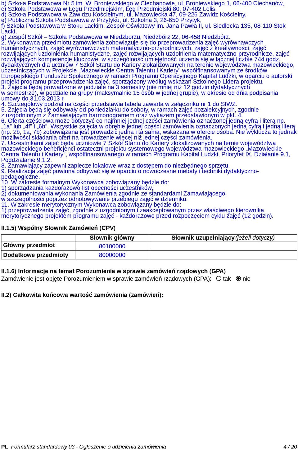 Mazowiecka 47, 09-226 Zawidz Kościelny, e) Publiczna Szkoła Podstawowa w Przytyku, ul. Szkolna 3, 26-650 Przytyk, f) Szkoła Podstawowa w Stoku Lackim, Zespół Oświatowy im. Jana Pawła II, ul.