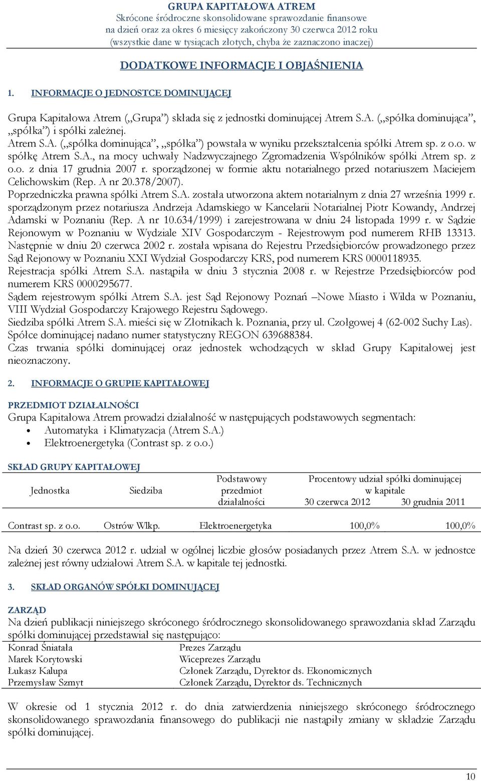 sporządzonej w formie aktu notarialnego przed notariuszem Maciejem Celichowskim (Rep. A nr 20.378/2007). Poprzedniczka prawna spółki Atrem S.A. została utworzona aktem notarialnym z dnia 27 września 1999 r.