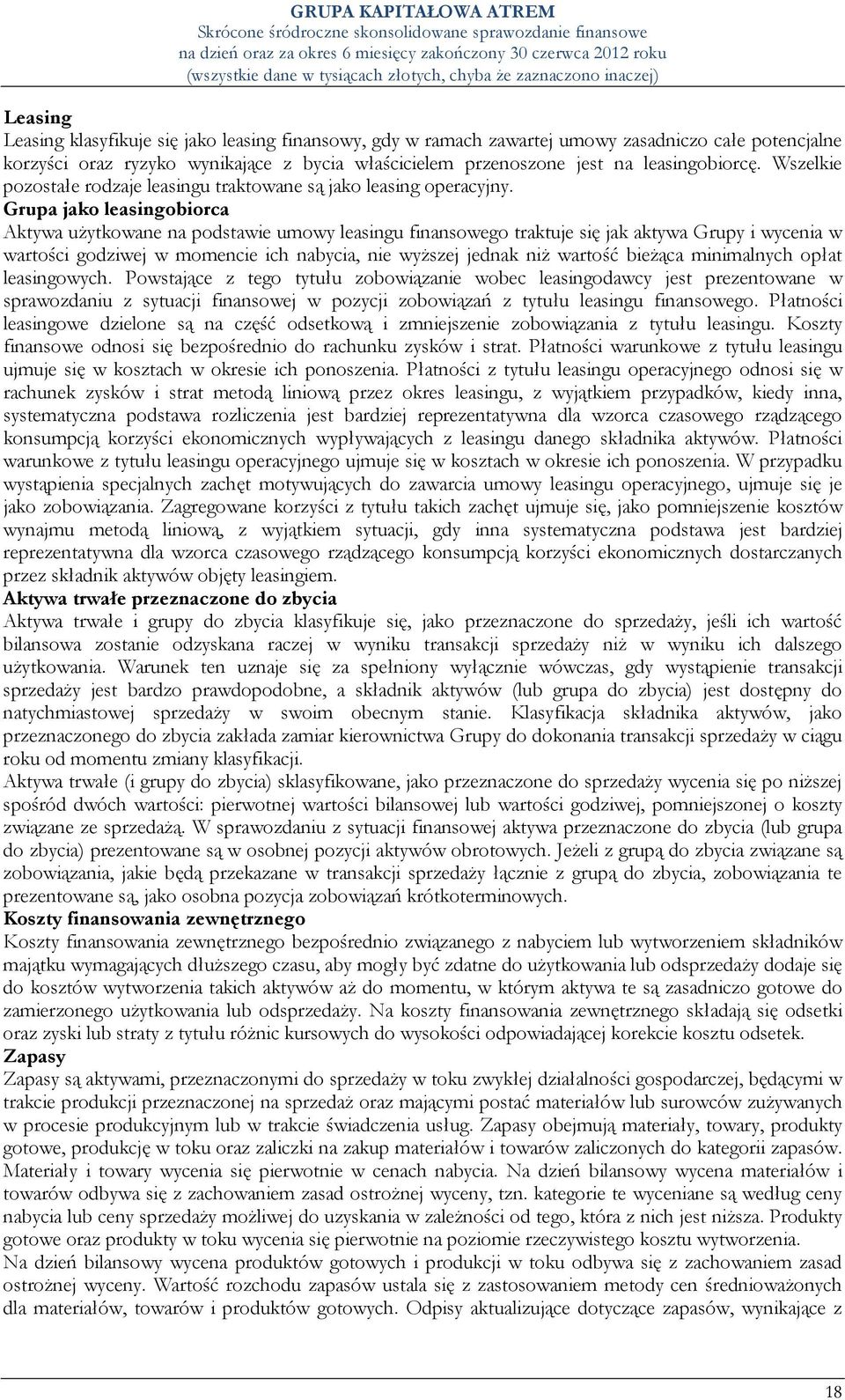 Grupa jako leasingobiorca Aktywa uŝytkowane na podstawie umowy leasingu finansowego traktuje się jak aktywa Grupy i wycenia w wartości godziwej w momencie ich nabycia, nie wyŝszej jednak niŝ wartość