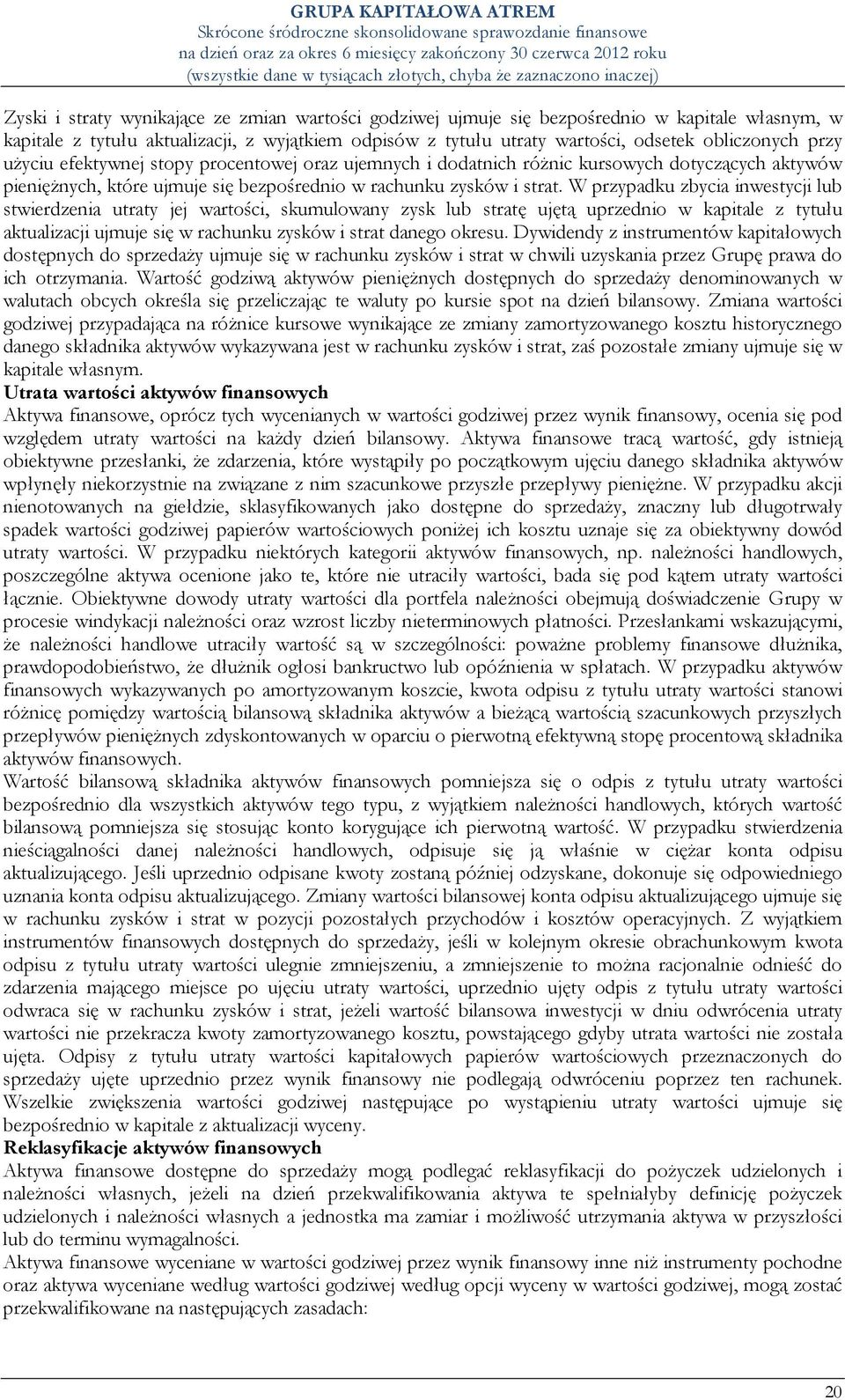 W przypadku zbycia inwestycji lub stwierdzenia utraty jej wartości, skumulowany zysk lub stratę ujętą uprzednio w kapitale z tytułu aktualizacji ujmuje się w rachunku zysków i strat danego okresu.