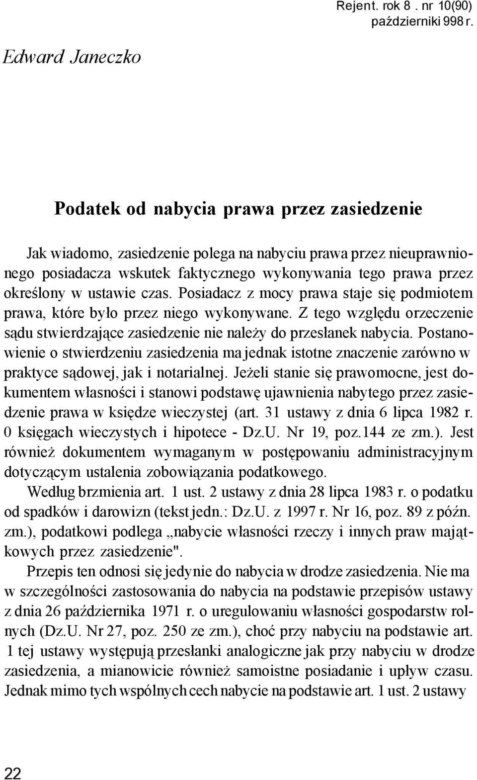 w ustawie czas. Posiadacz z mocy prawa staje się podmiotem prawa, które było przez niego wykonywane. Z tego względu orzeczenie sądu stwierdzające zasiedzenie nie należy do przesłanek nabycia.