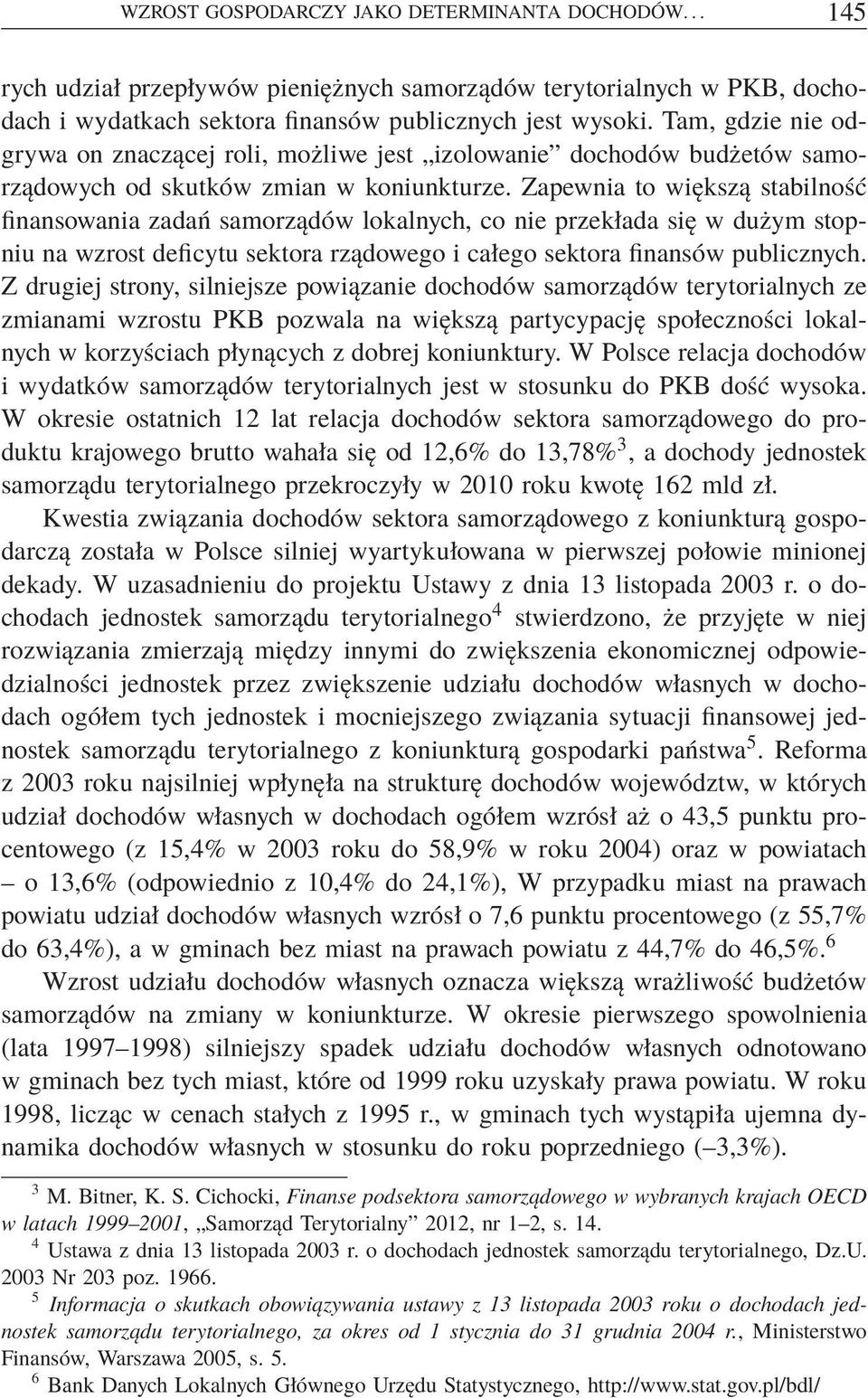 Zapewnia to większą stabilność finansowania zadań samorządów lokalnych, co nie przekłada się w dużym stopniu na wzrost deficytu sektora rządowego i całego sektora finansów publicznych.