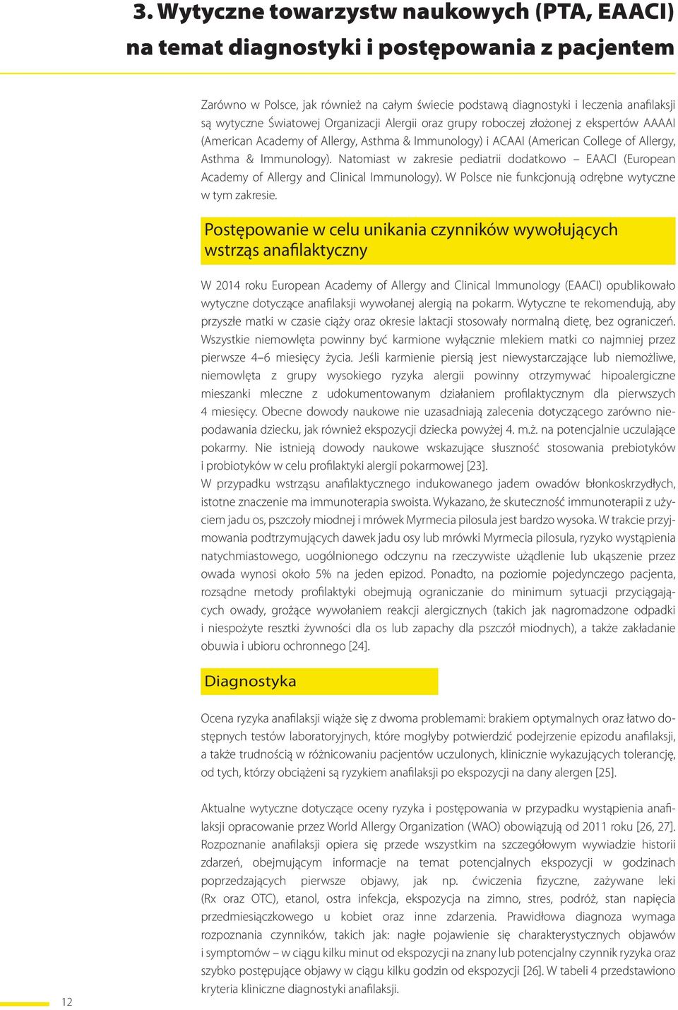 Natomiast w zakresie pediatrii dodatkowo EAACI (European Academy of Allergy and Clinical Immunology). W Polsce nie funkcjonują odrębne wytyczne w tym zakresie.