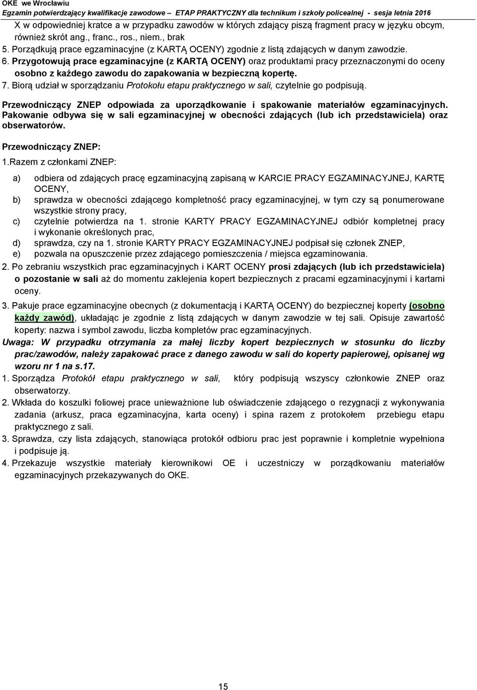 Przygotowują prace egzaminacyjne (z KARTĄ OCENY) oraz produktami pracy przeznaczonymi do oceny osobno z każdego zawodu do zapakowania w bezpieczną kopertę. 7.