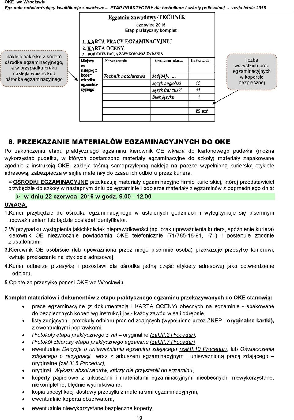 PRZEKAZANIE MATERIAŁÓW EGZAMINACYJNYCH DO OKE Po zakończeniu etapu praktycznego egzaminu kierownik OE wkłada do kartonowego pudełka (można wykorzystać pudełka, w których dostarczono materiały