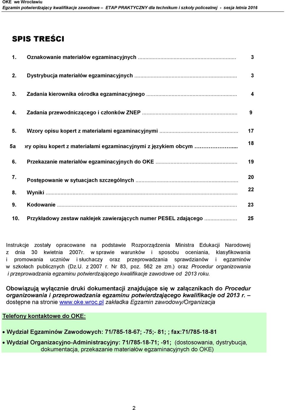 Przekazanie materiałów egzaminacyjnych do OKE... 19 7. Postępowanie w sytuacjach szczególnych... 8. Wyniki... 20 22 9. Kodowanie... 23 10.