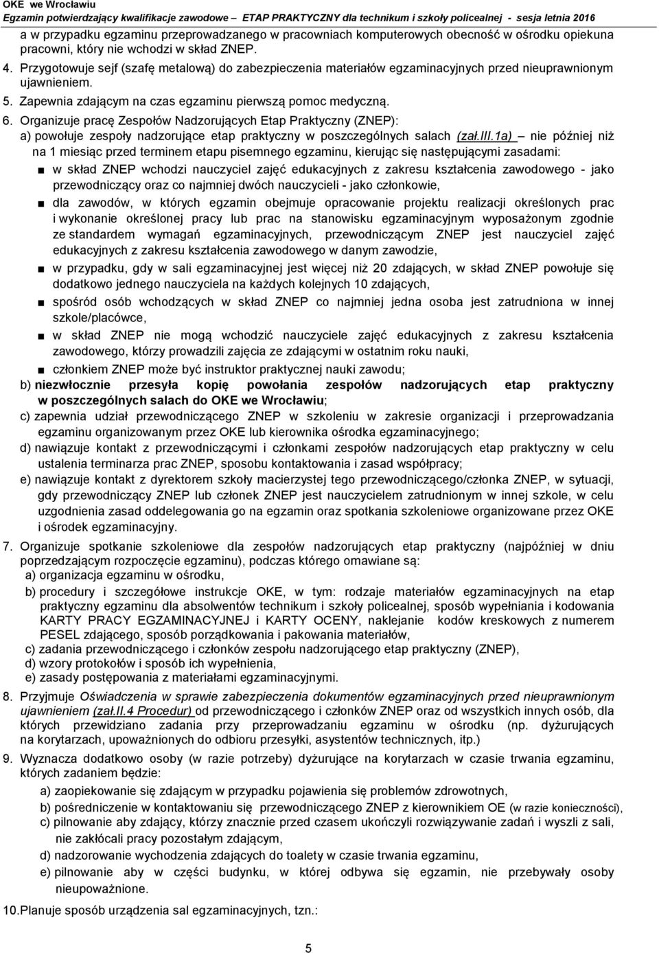 Organizuje pracę Zespołów Nadzorujących Etap Praktyczny (ZNEP): a) powołuje zespoły nadzorujące etap praktyczny w poszczególnych salach (zał.iii.