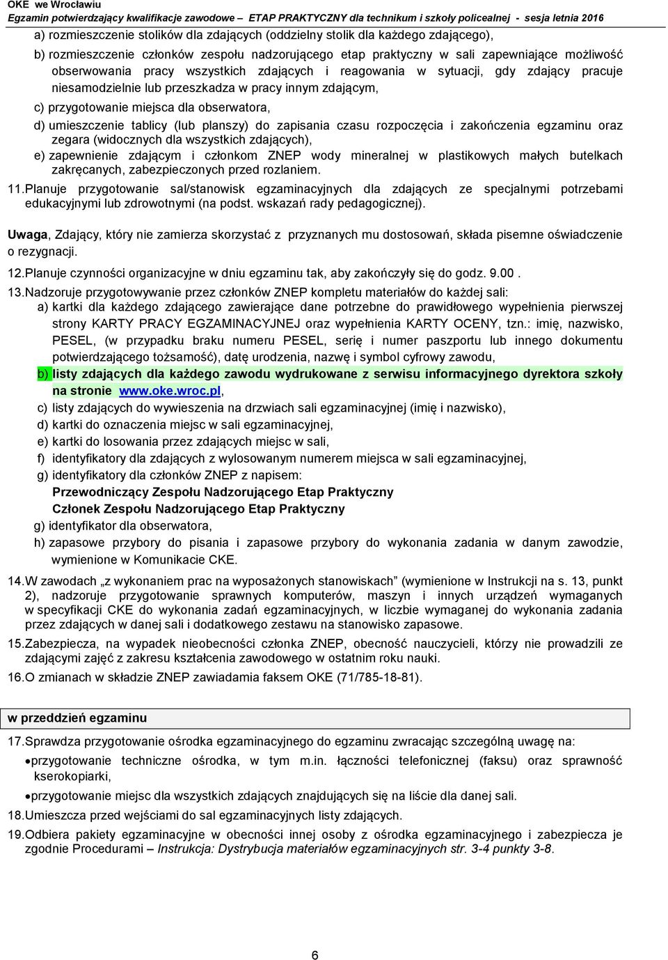 planszy) do zapisania czasu rozpoczęcia i zakończenia egzaminu oraz zegara (widocznych dla wszystkich zdających), e) zapewnienie zdającym i członkom ZNEP wody mineralnej w plastikowych małych